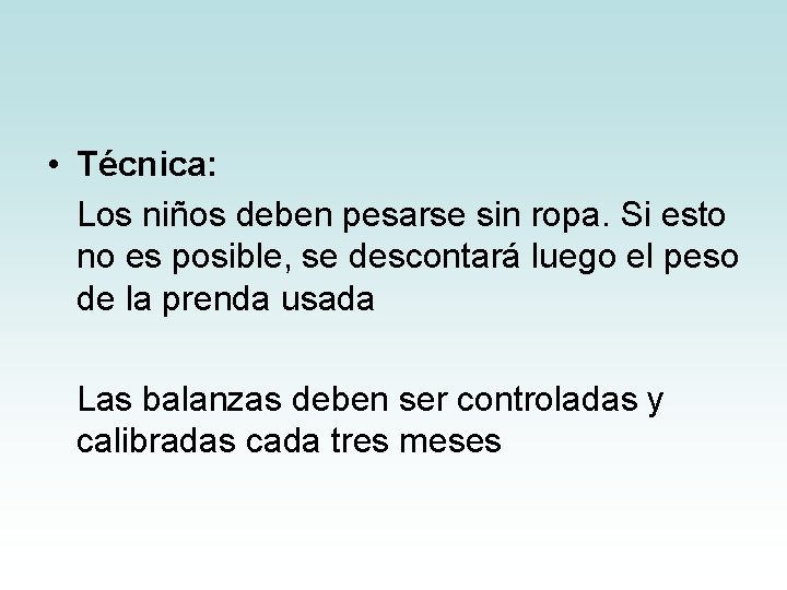 • Técnica: Los niños deben pesarse sin ropa. Si esto no es posible, • Técnica: Los niños deben pesarse sin ropa. Si esto no es posible,