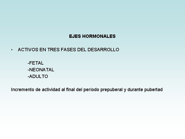 EJES HORMONALES • ACTIVOS EN TRES FASES DEL DESARROLLO -FETAL -NEONATAL -ADULTO Incremento de EJES HORMONALES • ACTIVOS EN TRES FASES DEL DESARROLLO -FETAL -NEONATAL -ADULTO Incremento de