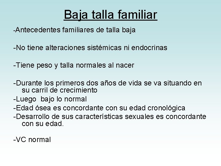 Baja talla familiar -Antecedentes familiares de talla baja -No tiene alteraciones sistémicas ni endocrinas Baja talla familiar -Antecedentes familiares de talla baja -No tiene alteraciones sistémicas ni endocrinas
