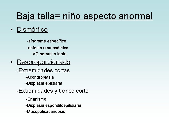 Baja talla= niño aspecto anormal • Dismórfico -síndrome específico -defecto cromosómico VC normal o Baja talla= niño aspecto anormal • Dismórfico -síndrome específico -defecto cromosómico VC normal o