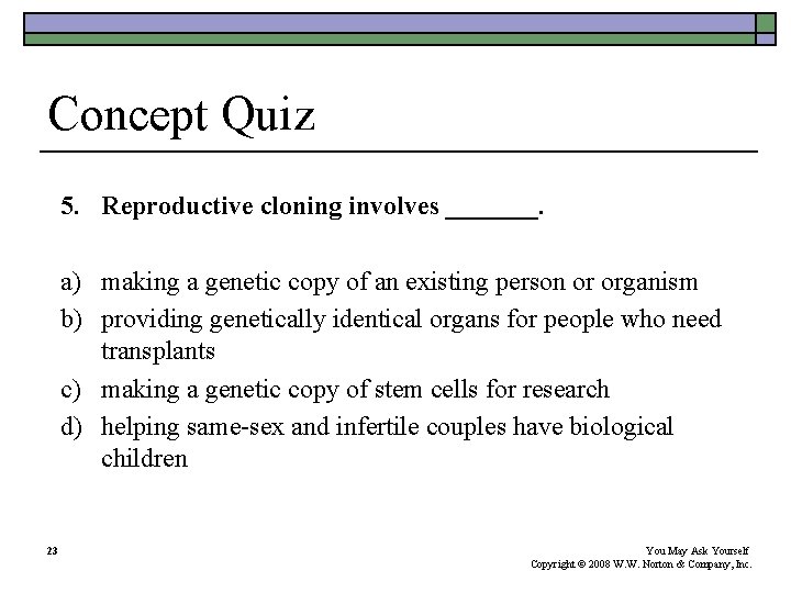 Concept Quiz 5. Reproductive cloning involves _______. a) making a genetic copy of an Concept Quiz 5. Reproductive cloning involves _______. a) making a genetic copy of an
