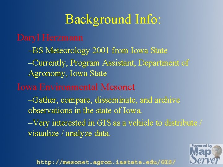 Background Info: Daryl Herzmann –BS Meteorology 2001 from Iowa State –Currently, Program Assistant, Department