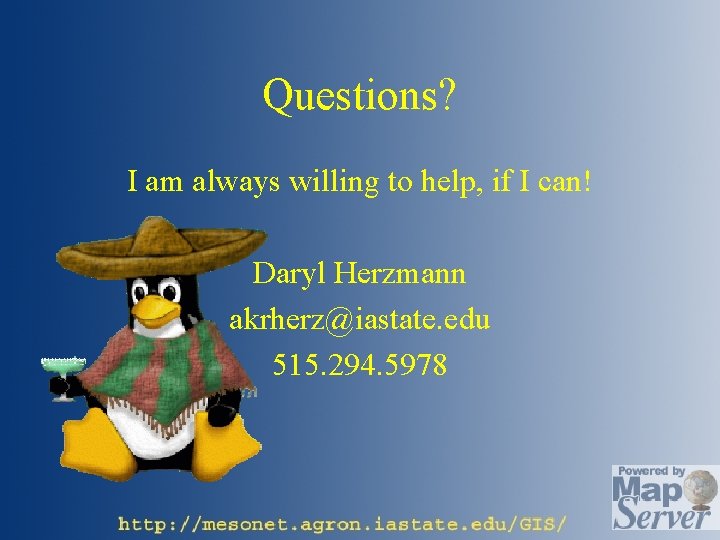 Questions? I am always willing to help, if I can! Daryl Herzmann akrherz@iastate. edu