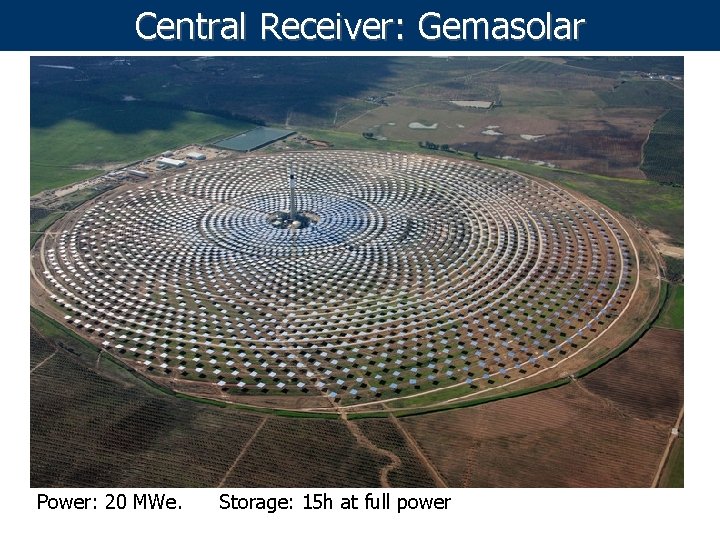 Central Receiver: Gemasolar Power: 20 MWe. Storage: 15 h at full power 