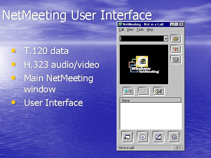 Net. Meeting User Interface • • T. 120 data H. 323 audio/video Main Net.