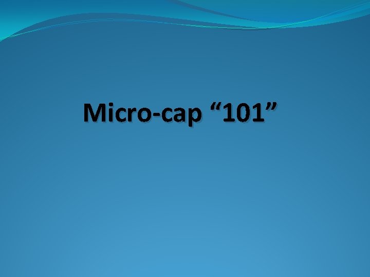 Micro-cap “ 101” 