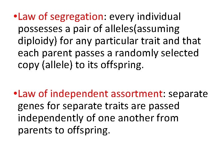  • Law of segregation: every individual possesses a pair of alleles(assuming diploidy) for