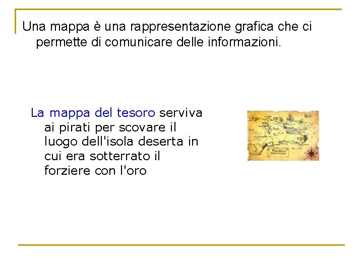 Una mappa è una rappresentazione grafica che ci permette di comunicare delle informazioni. La