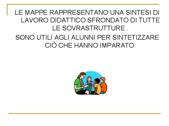 LE MAPPE RAPPRESENTANO UNA SINTESI DI LAVORO DIDATTICO SFRONDATO DI TUTTE LE SOVRASTRUTTURE. SONO