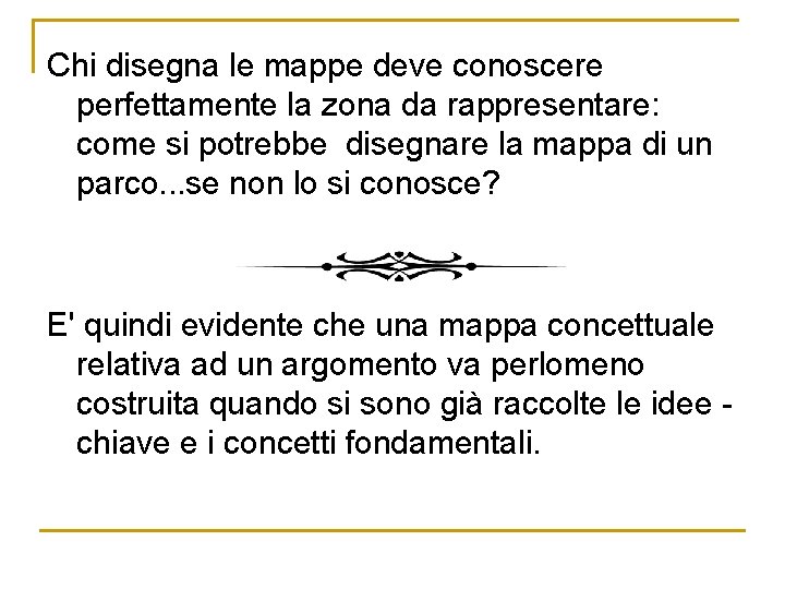 Chi disegna le mappe deve conoscere perfettamente la zona da rappresentare: come si potrebbe