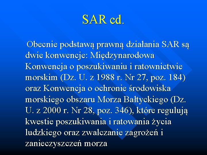 SAR cd. Obecnie podstawą prawną działania SAR są dwie konwencje: Międzynarodowa Konwencja o poszukiwaniu SAR cd. Obecnie podstawą prawną działania SAR są dwie konwencje: Międzynarodowa Konwencja o poszukiwaniu