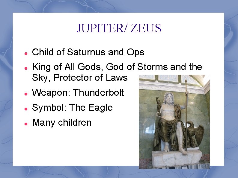 JUPITER/ ZEUS Child of Saturnus and Ops King of All Gods, God of Storms