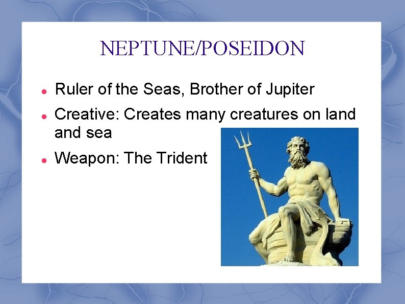 NEPTUNE/POSEIDON Ruler of the Seas, Brother of Jupiter Creative: Creates many creatures on land