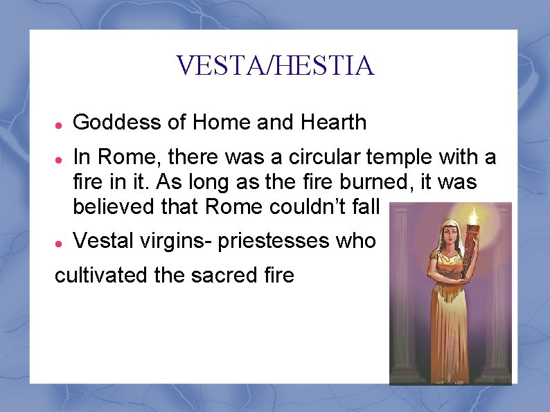 VESTA/HESTIA Goddess of Home and Hearth In Rome, there was a circular temple with