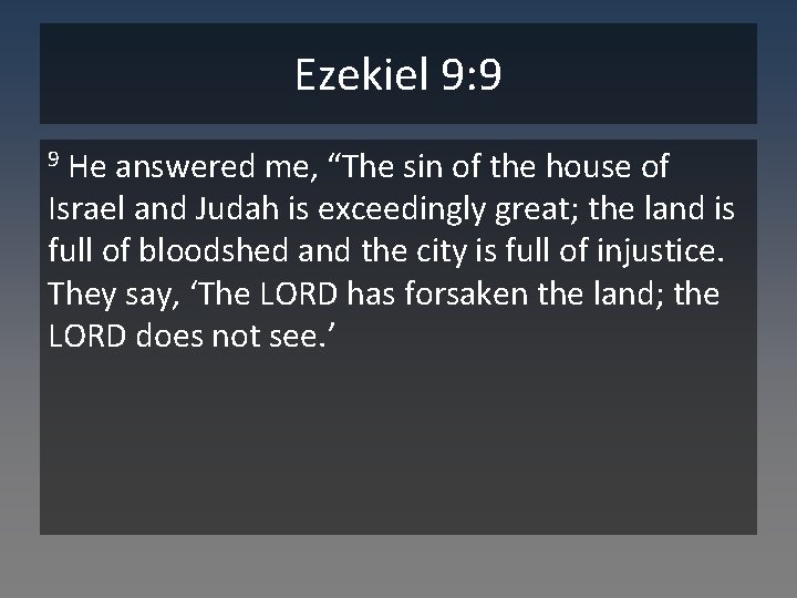 Ezekiel 9: 9 He answered me, “The sin of the house of Israel and