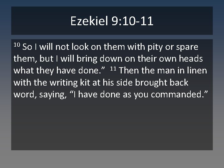 Ezekiel 9: 10 -11 So I will not look on them with pity or