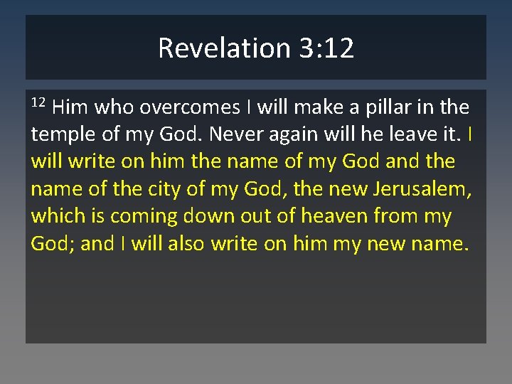 Revelation 3: 12 Him who overcomes I will make a pillar in the temple