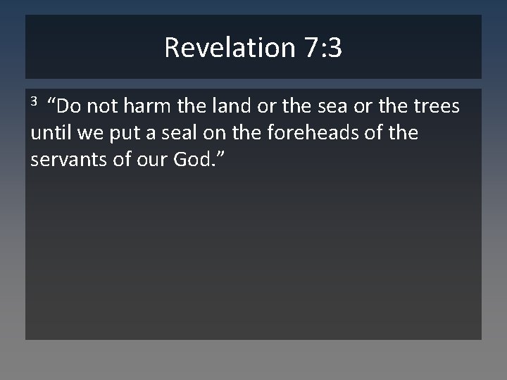 Revelation 7: 3 “Do not harm the land or the sea or the trees