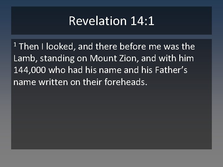 Revelation 14: 1 Then I looked, and there before me was the Lamb, standing