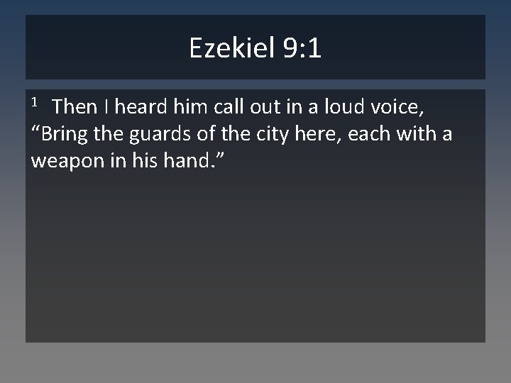 Ezekiel 9: 1 Then I heard him call out in a loud voice, “Bring