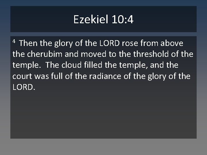 Ezekiel 10: 4 Then the glory of the LORD rose from above the cherubim
