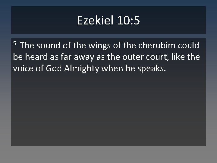 Ezekiel 10: 5 The sound of the wings of the cherubim could be heard