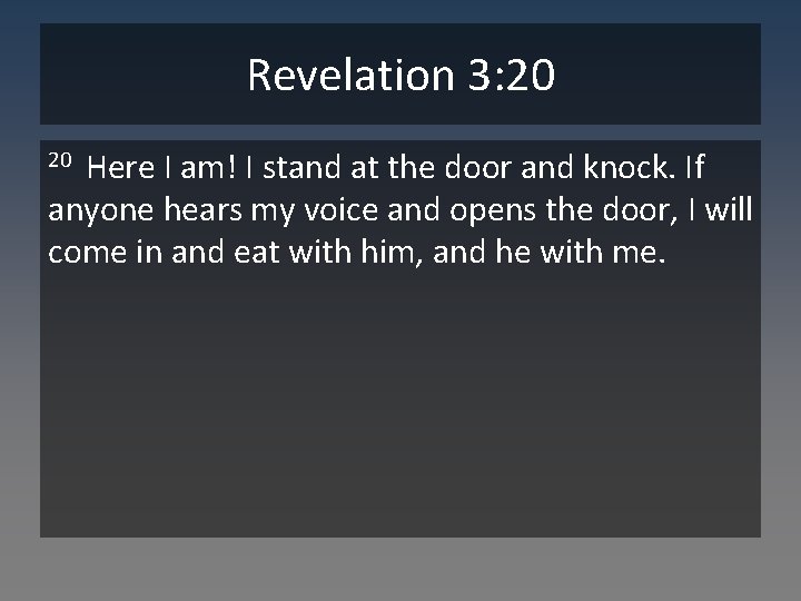 Revelation 3: 20 Here I am! I stand at the door and knock. If