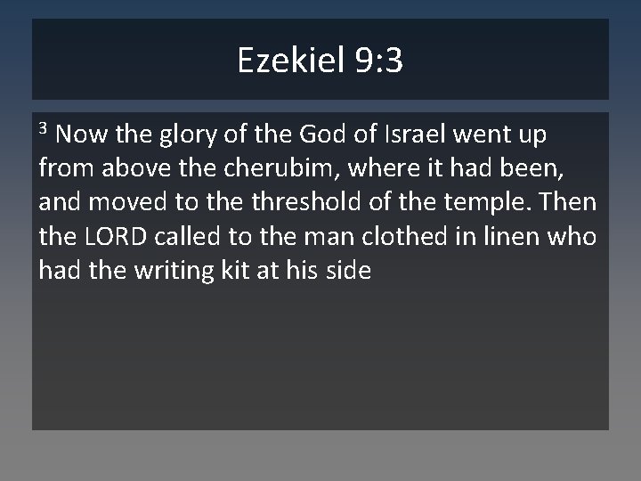 Ezekiel 9: 3 Now the glory of the God of Israel went up from