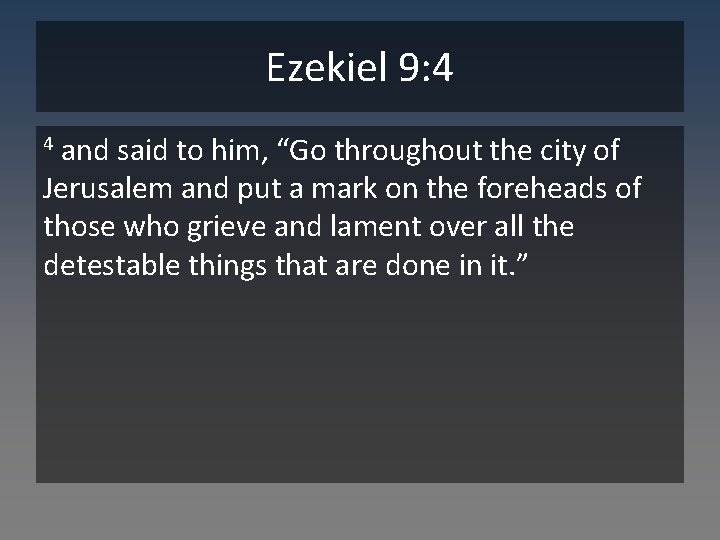 Ezekiel 9: 4 and said to him, “Go throughout the city of Jerusalem and