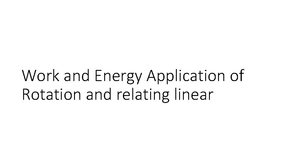 Work and Energy Application of Rotation and relating linear 