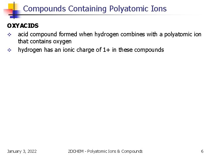 Compounds Containing Polyatomic Ions OXYACIDS v acid compound formed when hydrogen combines with a