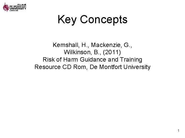 Key Concepts Kemshall, H. , Mackenzie, G. , Wilkinson, B. , (2011) Risk of