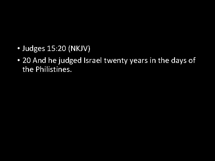  • Judges 15: 20 (NKJV) • 20 And he judged Israel twenty years