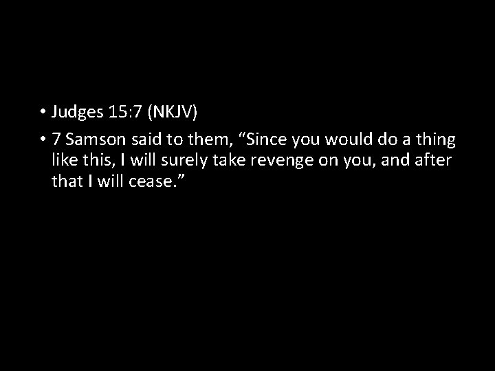  • Judges 15: 7 (NKJV) • 7 Samson said to them, “Since you