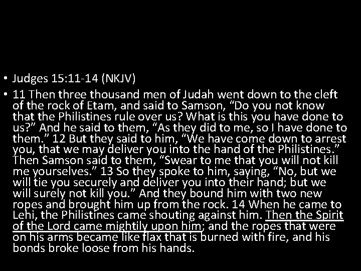  • Judges 15: 11 -14 (NKJV) • 11 Then three thousand men of