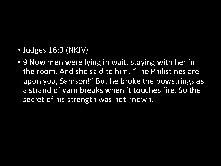  • Judges 16: 9 (NKJV) • 9 Now men were lying in wait,