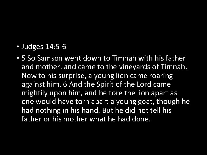  • Judges 14: 5 -6 • 5 So Samson went down to Timnah