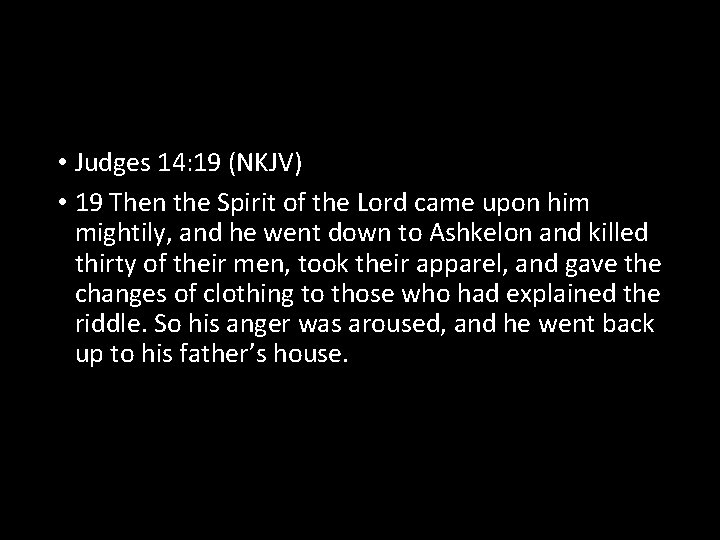  • Judges 14: 19 (NKJV) • 19 Then the Spirit of the Lord