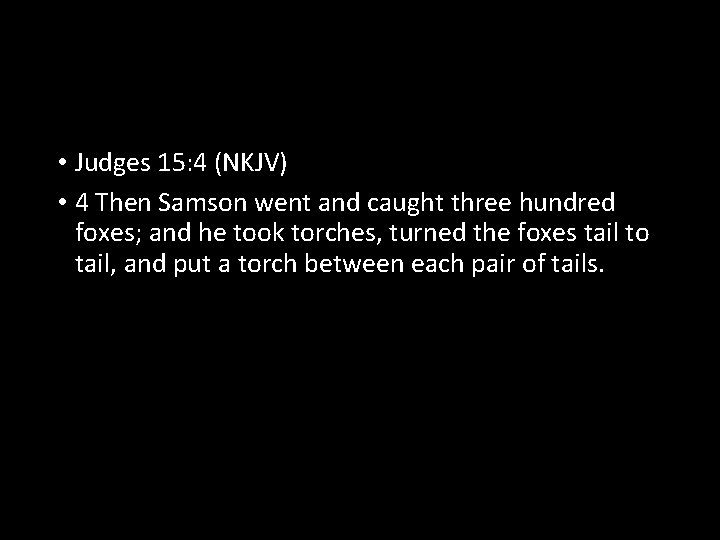  • Judges 15: 4 (NKJV) • 4 Then Samson went and caught three