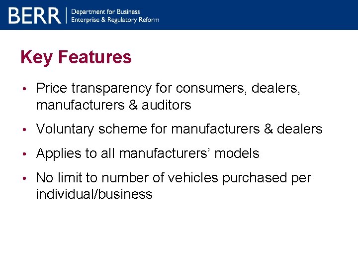 Key Features • Price transparency for consumers, dealers, manufacturers & auditors • Voluntary scheme Key Features • Price transparency for consumers, dealers, manufacturers & auditors • Voluntary scheme