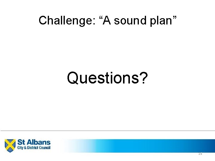Challenge: “A sound plan” Questions? 15 