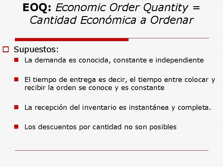 EOQ: Economic Order Quantity = Cantidad Económica a Ordenar o Supuestos: n La demanda