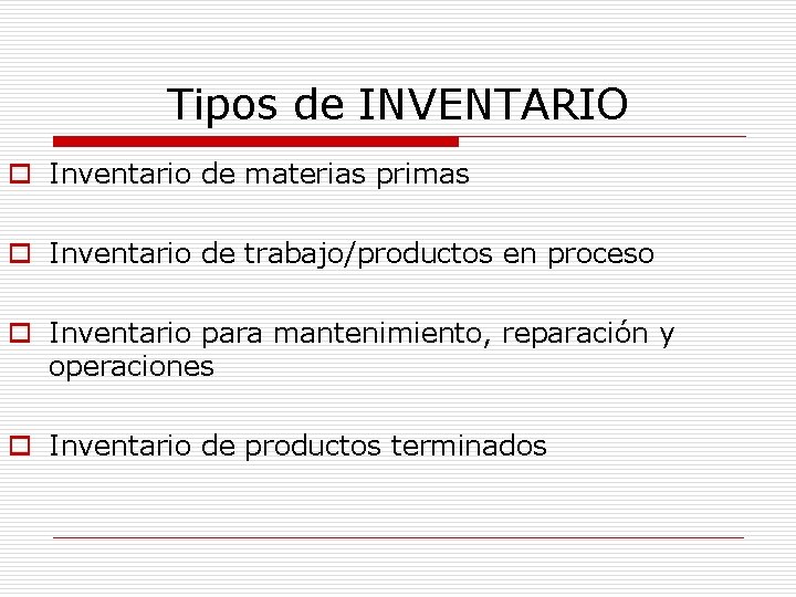 Tipos de INVENTARIO o Inventario de materias primas o Inventario de trabajo/productos en proceso