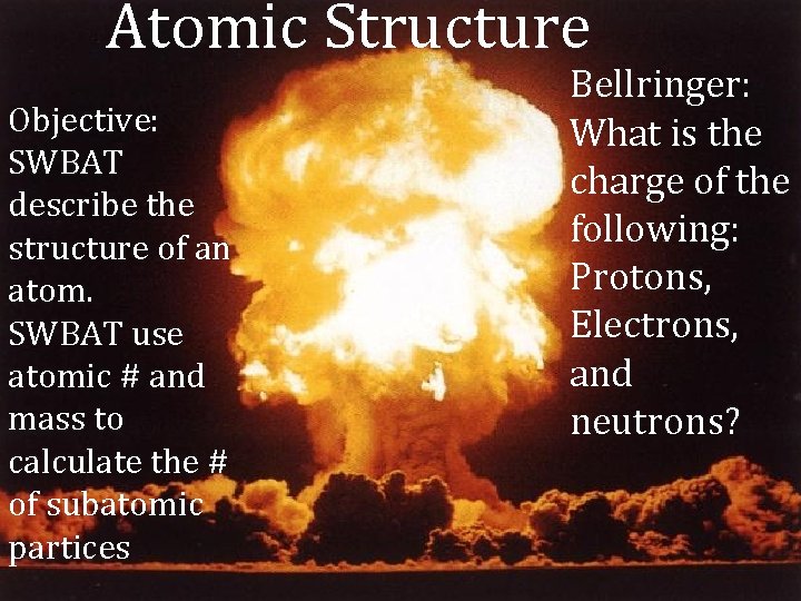 Atomic Structure Objective: SWBAT describe the structure of an atom. SWBAT use atomic #