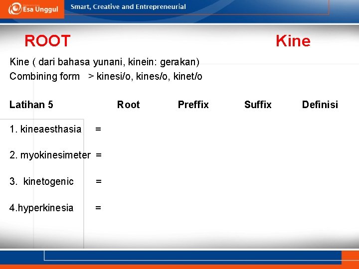 ROOT Kine ( dari bahasa yunani, kinein: gerakan) Combining form > kinesi/o, kines/o, kinet/o