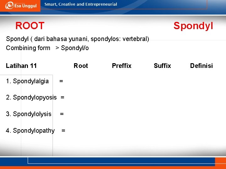 ROOT Spondyl ( dari bahasa yunani, spondylos: vertebral) Combining form > Spondyl/o Latihan 11