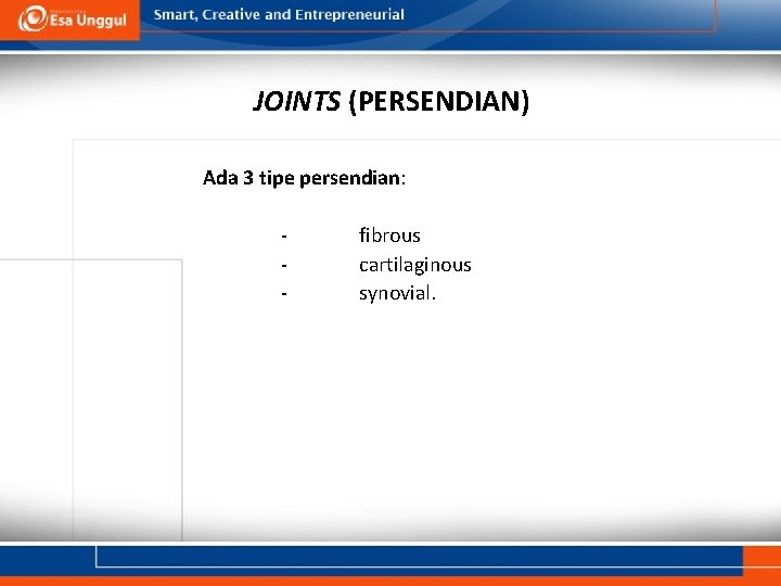 JOINTS (PERSENDIAN) Ada 3 tipe persendian: - fibrous cartilaginous synovial. 