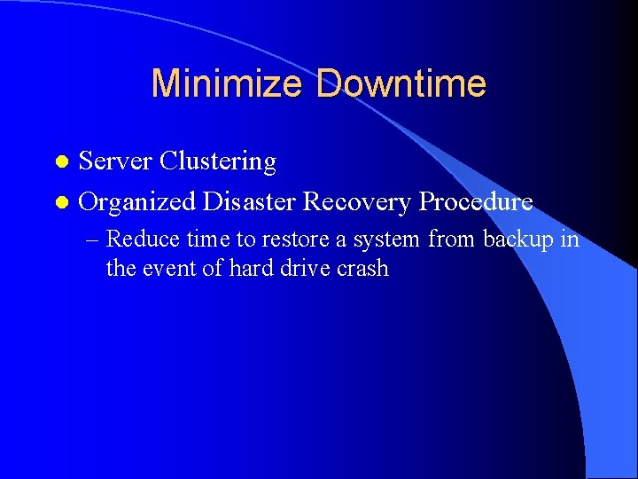 Minimize Downtime Server Clustering l Organized Disaster Recovery Procedure l – Reduce time to
