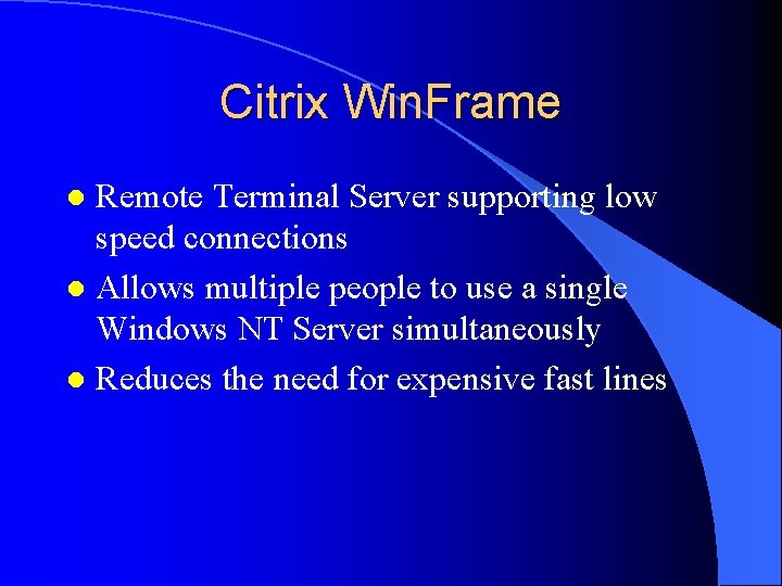 Citrix Win. Frame Remote Terminal Server supporting low speed connections l Allows multiple people