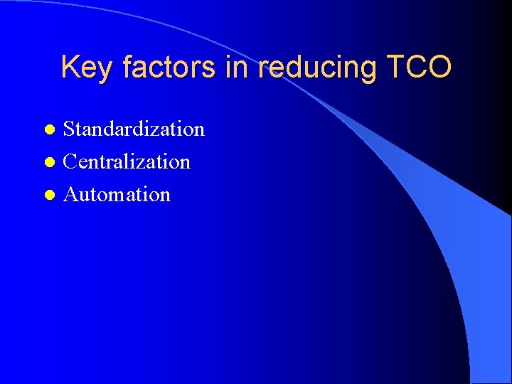 Key factors in reducing TCO Standardization l Centralization l Automation l 